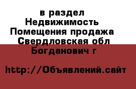  в раздел : Недвижимость » Помещения продажа . Свердловская обл.,Богданович г.